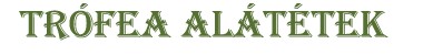 Trófea alátétek Trófea alátétek